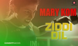 Ziddi Dil Lyrics in Hindi Mary Kom
