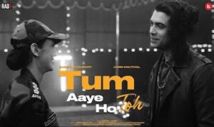 tum aaye ho toh lyrics in Hindi